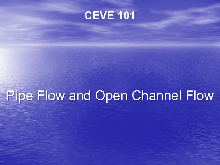 CEVE 101 Pipe Flow and Open Channel Flow 