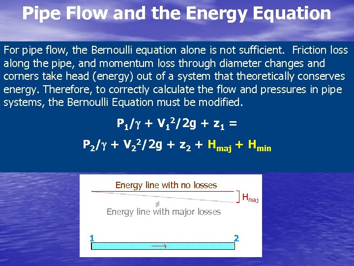 Pipe Flow and the Energy Equation For pipe flow, the Bernoulli equation alone is