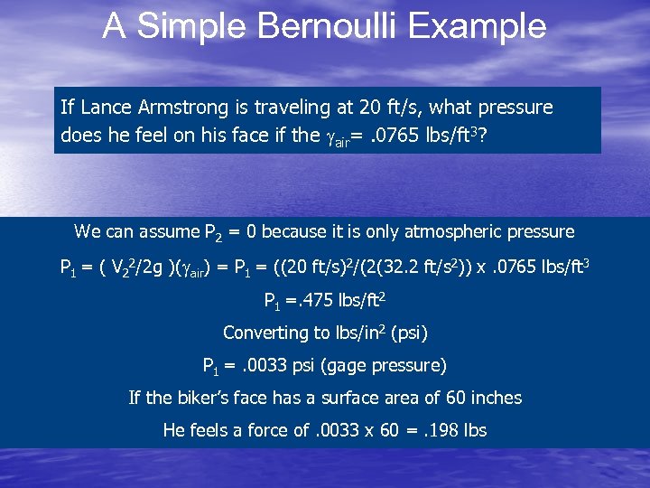 A Simple Bernoulli Example If Lance Armstrong is traveling at 20 ft/s, what pressure