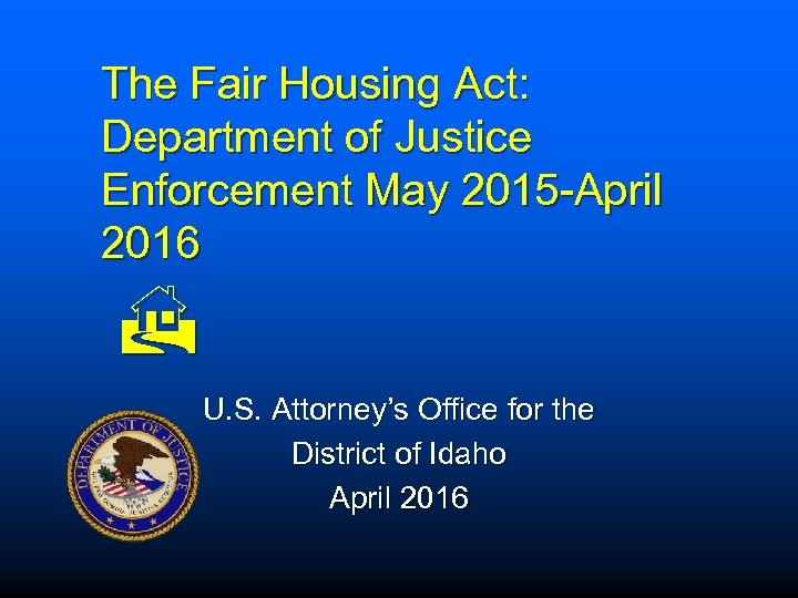 The Fair Housing Act: Department of Justice Enforcement May 2015 -April 2016 H U.