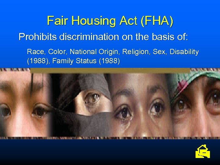 Fair Housing Act (FHA) Prohibits discrimination on the basis of: Race, Color, National Origin,