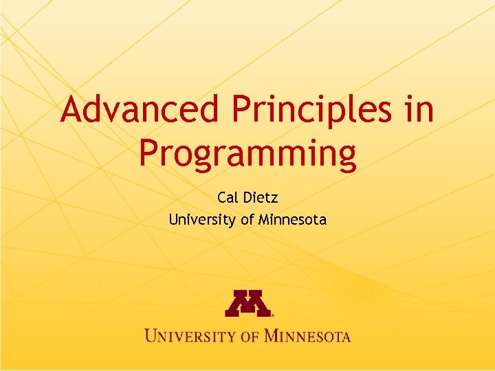 Advanced Principles in Programming Cal Dietz University of Minnesota 