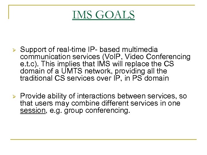 IMS GOALS Ø Support of real-time IP- based multimedia communication services (Vo. IP, Video