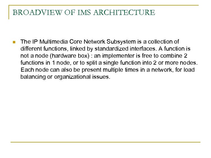 BROADVIEW OF IMS ARCHITECTURE n The IP Multimedia Core Network Subsystem is a collection