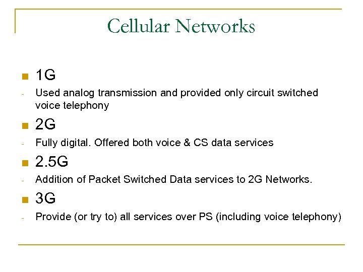 Cellular Networks n - 1 G Used analog transmission and provided only circuit switched
