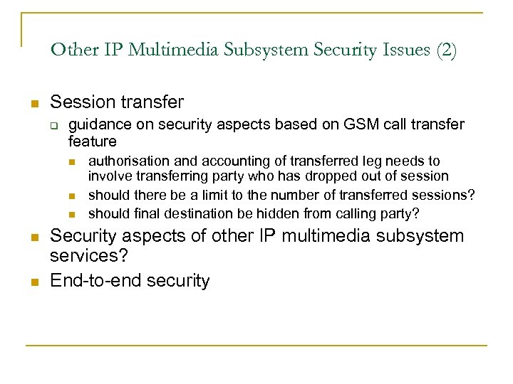 Other IP Multimedia Subsystem Security Issues (2) n Session transfer q guidance on security