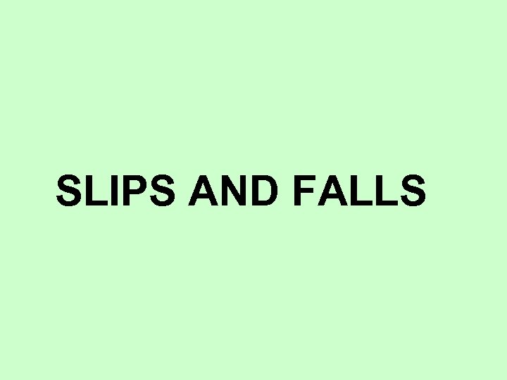 SLIPS AND FALLS 