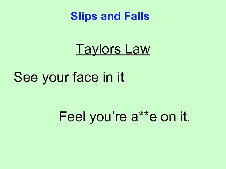 Slips and Falls Taylors Law See your face in it Feel you’re a**e on