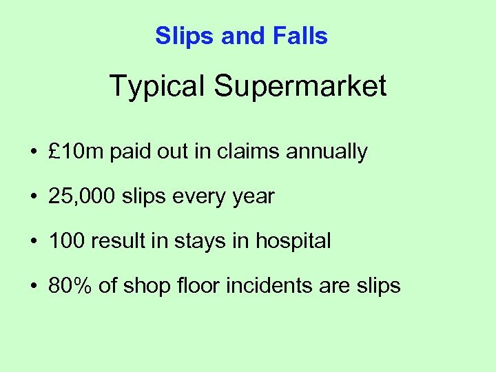 Slips and Falls Typical Supermarket • £ 10 m paid out in claims annually