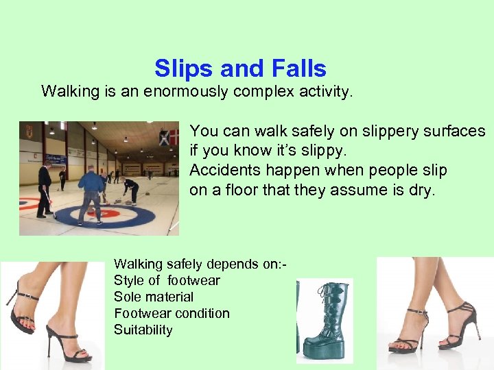 Slips and Falls Walking is an enormously complex activity. You can walk safely on