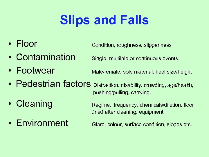 Slips and Falls • • Floor Condition, roughness, slipperiness Contamination Single, multilple or continuous