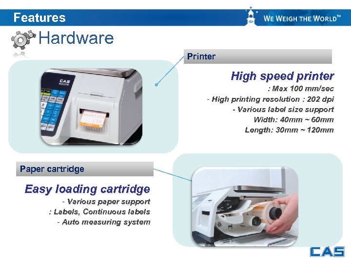 Features Hardware Printer High speed printer : Max 100 mm/sec - High printing resolution
