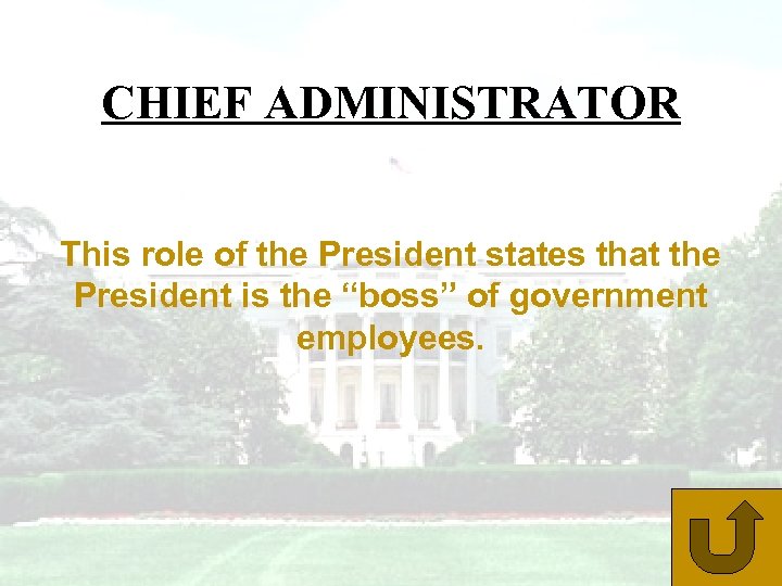 CHIEF ADMINISTRATOR This role of the President states that the President is the “boss”