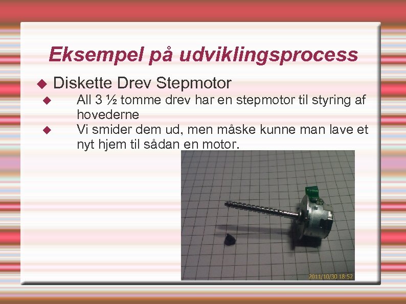 Eksempel på udviklingsprocess Diskette Drev Stepmotor All 3 ½ tomme drev har en stepmotor