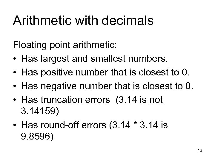 Arithmetic with decimals Floating point arithmetic: • Has largest and smallest numbers. • Has