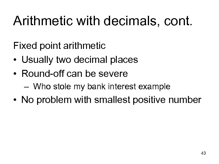 Arithmetic with decimals, cont. Fixed point arithmetic • Usually two decimal places • Round-off