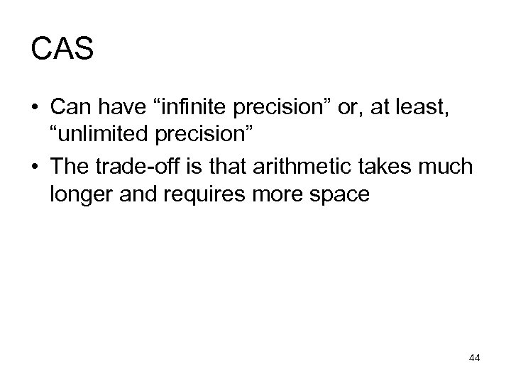 CAS • Can have “infinite precision” or, at least, “unlimited precision” • The trade-off