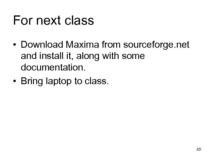 For next class • Download Maxima from sourceforge. net and install it, along with