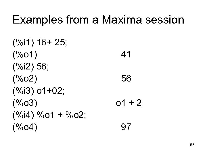 Examples from a Maxima session (%i 1) 16+ 25; (%o 1) (%i 2) 56;