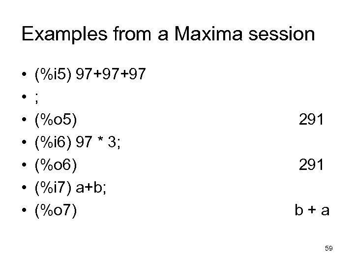 Examples from a Maxima session • • (%i 5) 97+97+97 ; (%o 5) (%i
