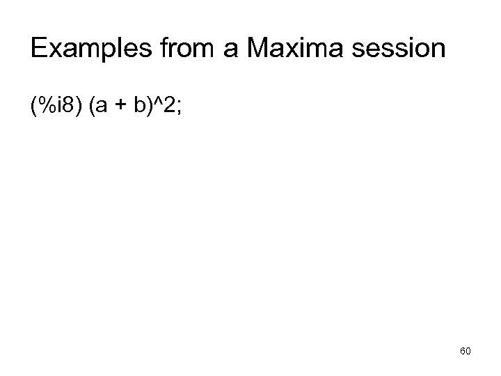 Examples from a Maxima session (%i 8) (a + b)^2; 60 