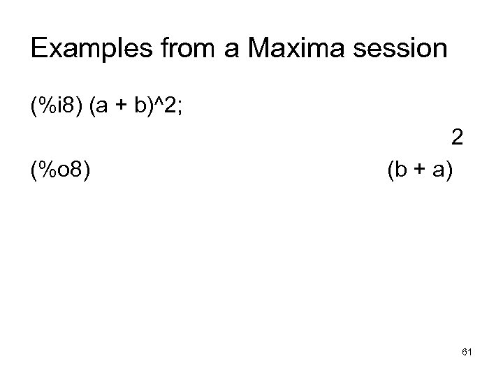 Examples from a Maxima session (%i 8) (a + b)^2; (%o 8) 2 (b