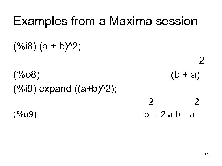 Examples from a Maxima session (%i 8) (a + b)^2; (%o 8) (%i 9)