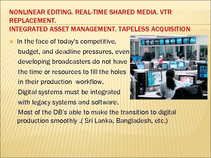 NONLINEAR EDITING. REAL-TIME SHARED MEDIA. VTR REPLACEMENT. INTEGRATED ASSET MANAGEMENT. TAPELESS ACQUISITION In the