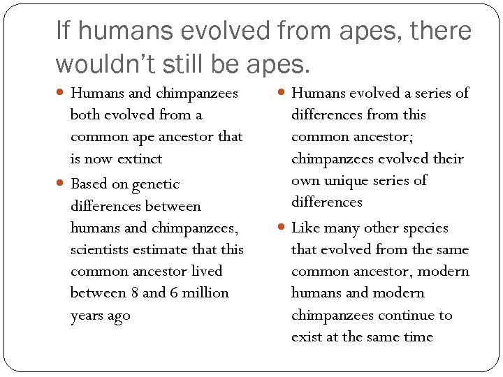 If humans evolved from apes, there wouldn’t still be apes. Humans and chimpanzees Humans