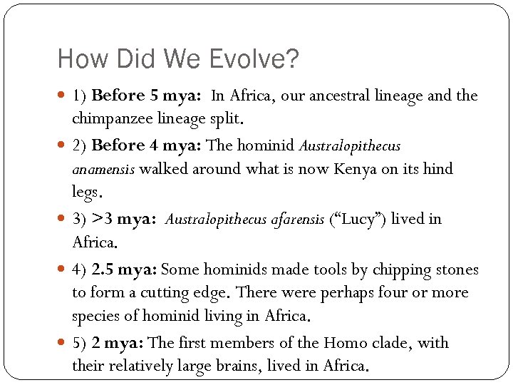 How Did We Evolve? 1) Before 5 mya: In Africa, our ancestral lineage and