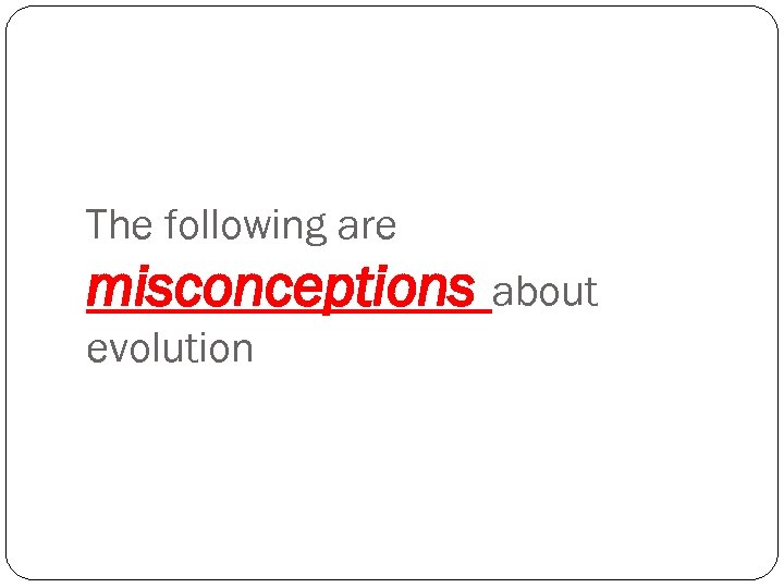 The following are misconceptions about evolution 