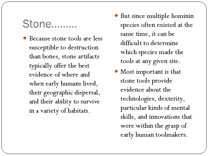 Stone……… Because stone tools are less susceptible to destruction than bones, stone artifacts typically