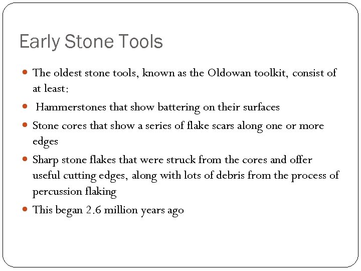 Early Stone Tools The oldest stone tools, known as the Oldowan toolkit, consist of