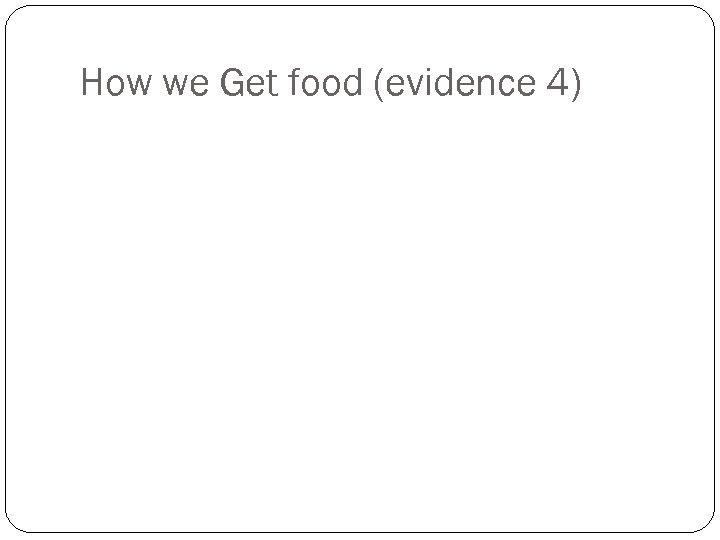 How we Get food (evidence 4) 