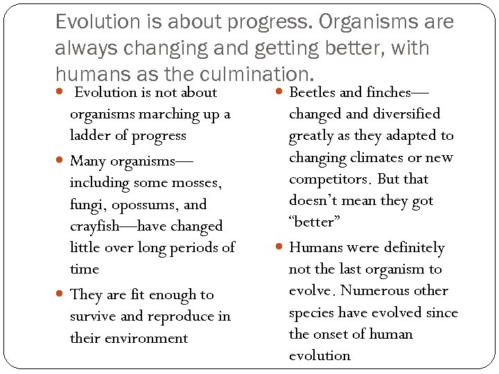 Evolution is about progress. Organisms are always changing and getting better, with humans as