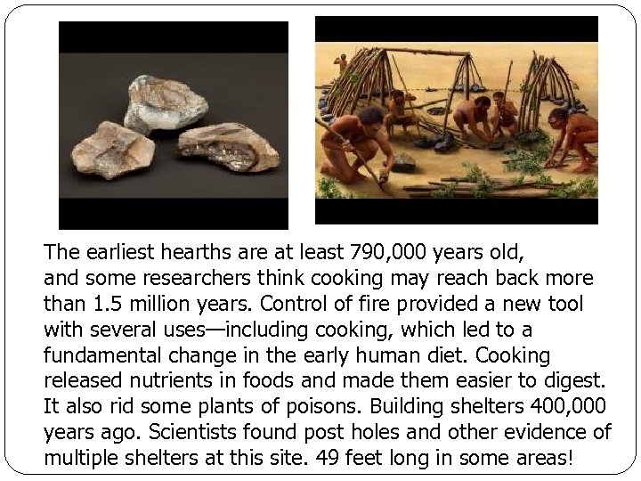 The earliest hearths are at least 790, 000 years old, and some researchers think