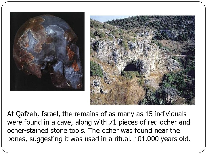 At Qafzeh, Israel, the remains of as many as 15 individuals were found in