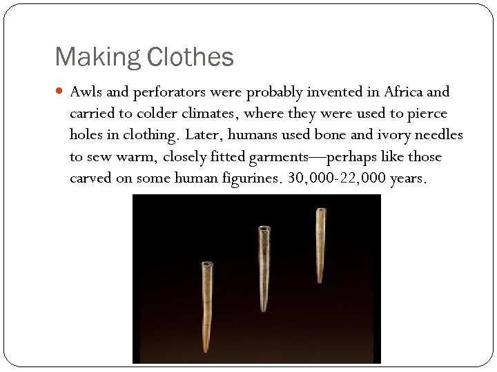 Making Clothes Awls and perforators were probably invented in Africa and carried to colder