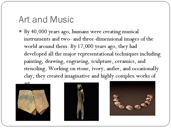 Art and Music By 40, 000 years ago, humans were creating musical instruments and