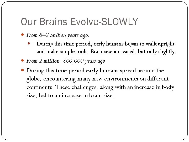 Our Brains Evolve-SLOWLY From 6– 2 million years ago: During this time period, early