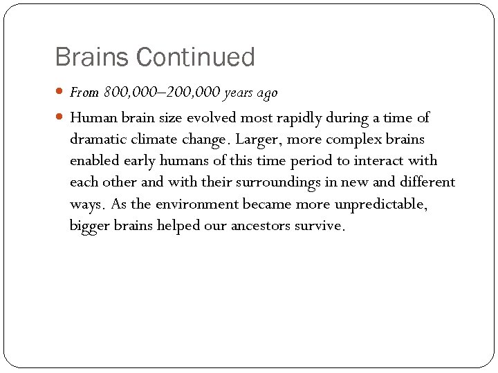 Brains Continued From 800, 000– 200, 000 years ago Human brain size evolved most