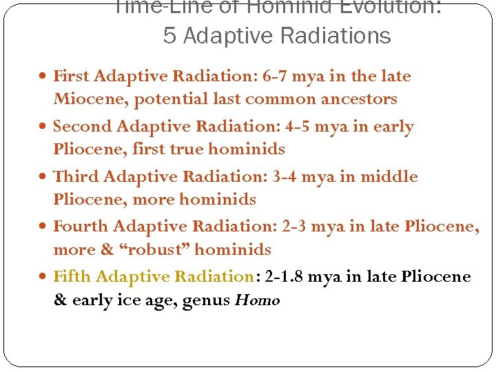 Time-Line of Hominid Evolution: 5 Adaptive Radiations First Adaptive Radiation: 6 -7 mya in