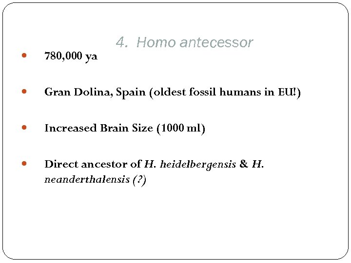 4. Homo antecessor 780, 000 ya Gran Dolina, Spain (oldest fossil humans in EU!)