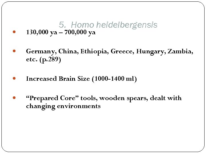 5. Homo heidelbergensis 130, 000 ya – 700, 000 ya Germany, China, Ethiopia, Greece,