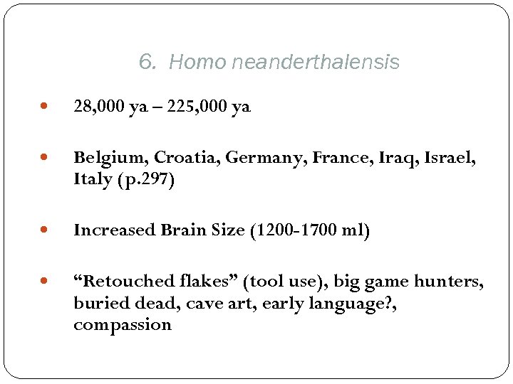 6. Homo neanderthalensis 28, 000 ya – 225, 000 ya Belgium, Croatia, Germany, France,