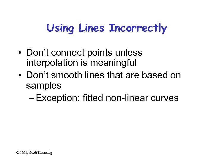 Using Lines Incorrectly • Don’t connect points unless interpolation is meaningful • Don’t smooth