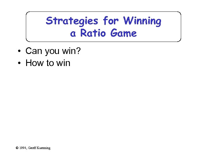 Strategies for Winning a Ratio Game • Can you win? • How to win
