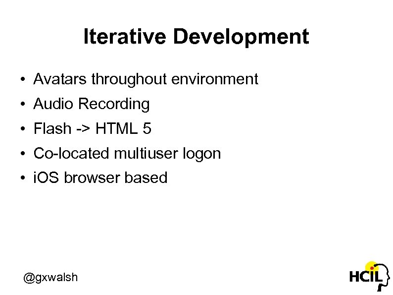 Iterative Development • Avatars throughout environment • Audio Recording • Flash -> HTML 5