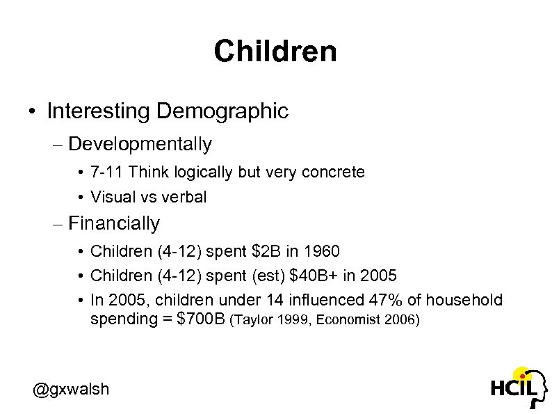 Children • Interesting Demographic – Developmentally • 7 -11 Think logically but very concrete