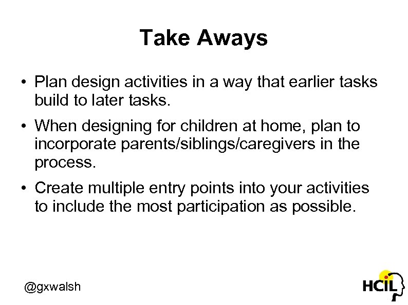 Take Aways • Plan design activities in a way that earlier tasks build to